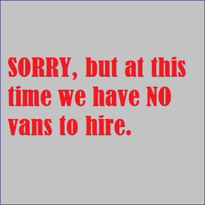 SORRY but at this time we have NO vans to hire.